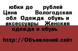 юбки до 400 рублей › Цена ­ 400 - Вологодская обл. Одежда, обувь и аксессуары » Женская одежда и обувь   